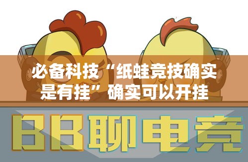 必备科技“纸蛙竞技确实是有挂	”确实可以开挂