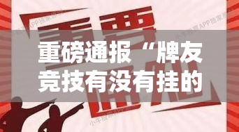 重磅通报“牌友竞技有没有挂的确可以	”其实是有挂
