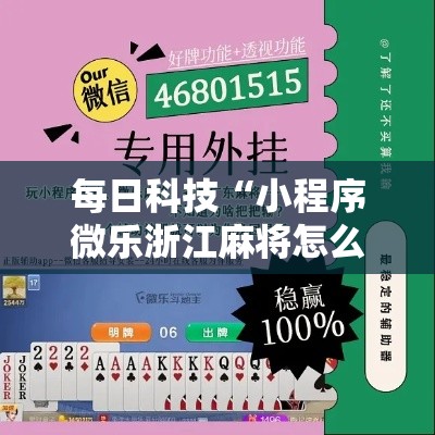 每日科技“小程序微乐浙江麻将怎么开挂可以辅助 每日科技“小程序微乐浙江麻将怎么开挂可以辅助