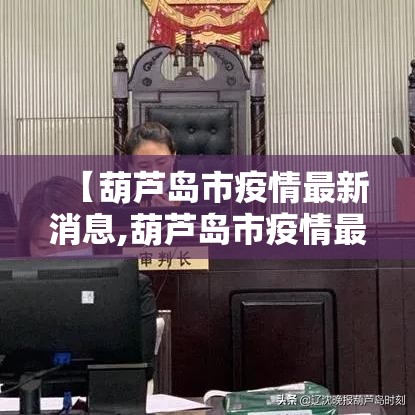 【葫芦岛市疫情最新消息,葫芦岛市疫情最新消息今天】 【葫芦岛市疫情最新消息,葫芦岛市疫情最新消息今天】