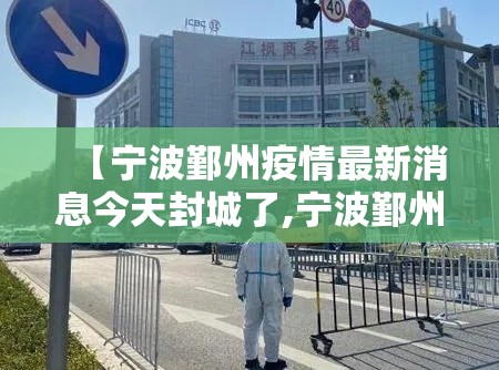 【宁波鄞州疫情最新消息今天封城了,宁波鄞州新闻最新消息】
