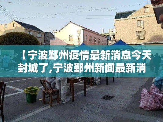【宁波鄞州疫情最新消息今天封城了,宁波鄞州新闻最新消息】