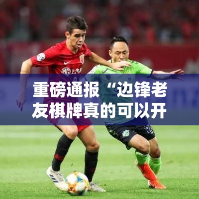 重磅通报“边锋老友棋牌真的可以开挂吗真可以装挂