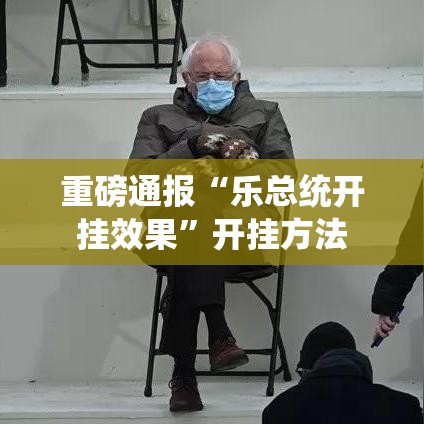 重磅通报“乐总统开挂效果	”开挂方法