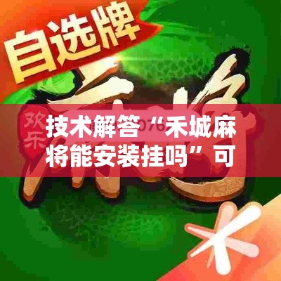 技术解答“禾城麻将能安装挂吗”可以开挂软件