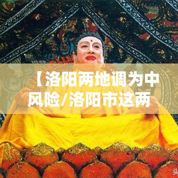 【洛阳两地调为中风险/洛阳市这两天风大吗】