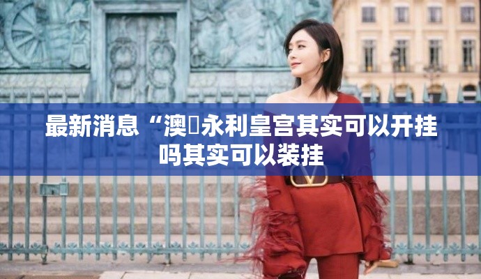 最新消息“澳門永利皇宫其实可以开挂吗其实可以装挂 最新消息“澳門永利皇宫其实可以开挂吗其实可以装挂
