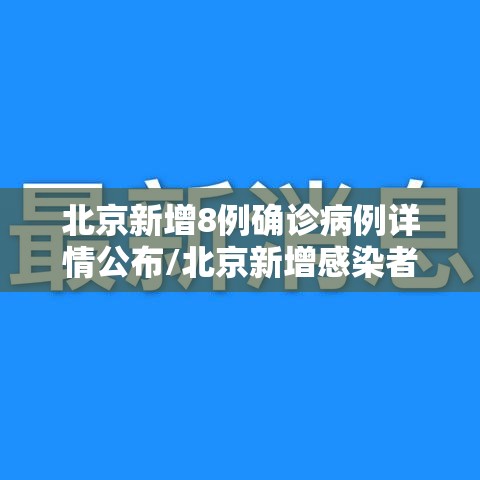 北京新增8例确诊病例详情公布/北京新增感染者情况