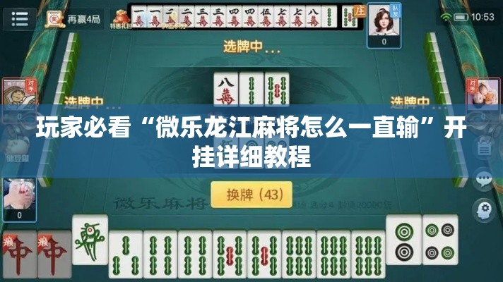 玩家必看“微乐龙江麻将怎么一直输”开挂详细教程
