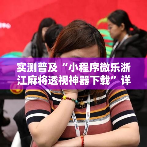 实测普及“小程序微乐浙江麻将透视神器下载	”详细分享步骤