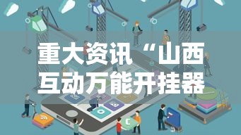 重大资讯“山西互动万能开挂器”原来确实有挂
