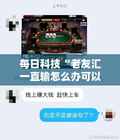 每日科技“老友汇一直输怎么办可以辅助