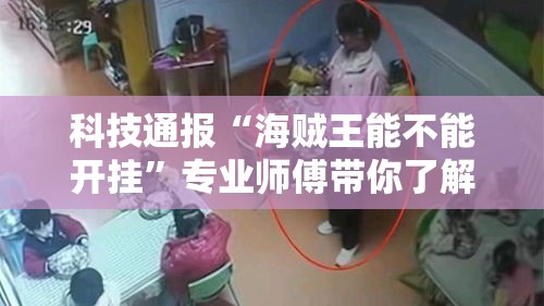科技通报“海贼王能不能开挂”专业师傅带你了解