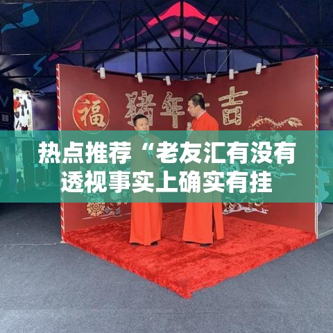 热点推荐“老友汇有没有透视事实上确实有挂