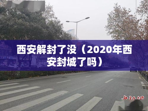 西安解封了没（2020年西安封城了吗）