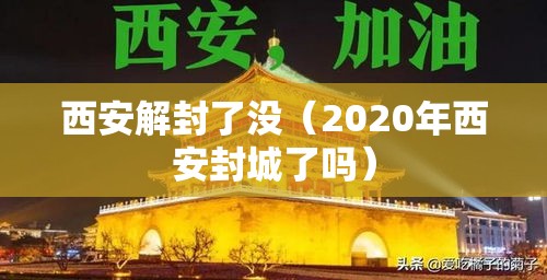 西安解封了没（2020年西安封城了吗）