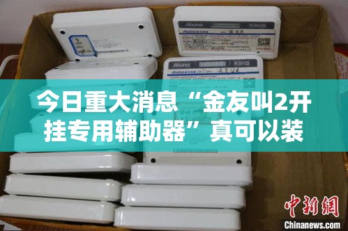 今日重大消息“金友叫2开挂专用辅助器”真可以装挂