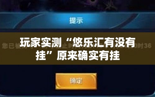 玩家实测“悠乐汇有没有挂	”原来确实有挂