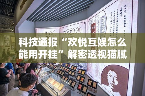 科技通报“欢悦互娱怎么能用开挂”解密透视猫腻
