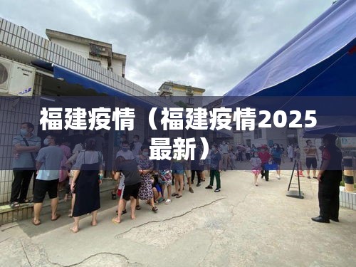 福建疫情（福建疫情2025最新）