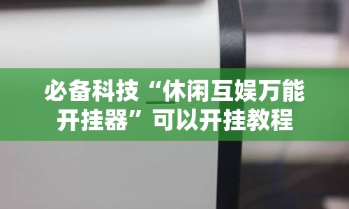 必备科技“休闲互娱万能开挂器”可以开挂教程