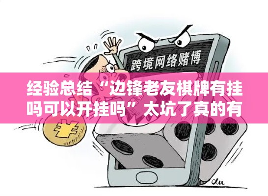 经验总结“边锋老友棋牌有挂吗可以开挂吗	”太坑了真的有挂