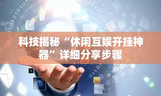 科技揭秘“休闲互娱开挂神器	”详细分享步骤