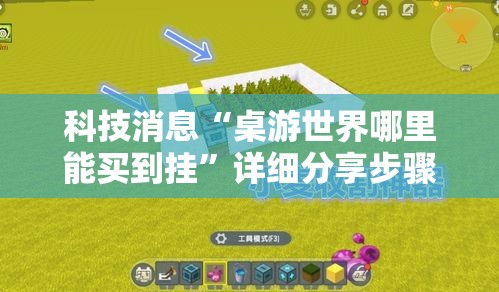 科技消息“桌游世界哪里能买到挂”详细分享步骤