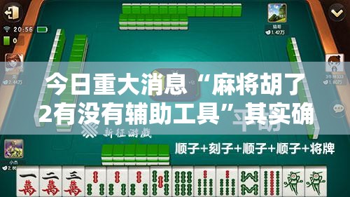 今日重大消息“麻将胡了2有没有辅助工具”其实确实有挂