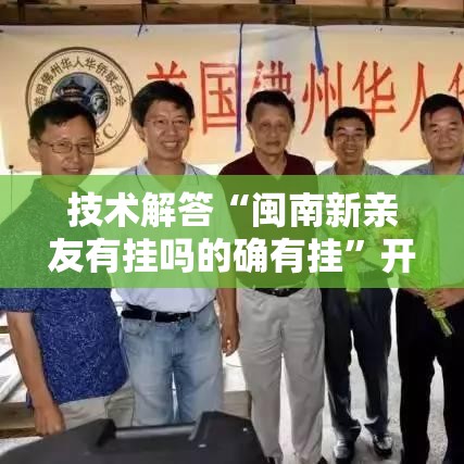 技术解答“闽南新亲友有挂吗的确有挂”开挂神器