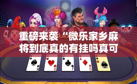 重磅来袭“微乐家乡麻将到底真的有挂吗真可以装挂