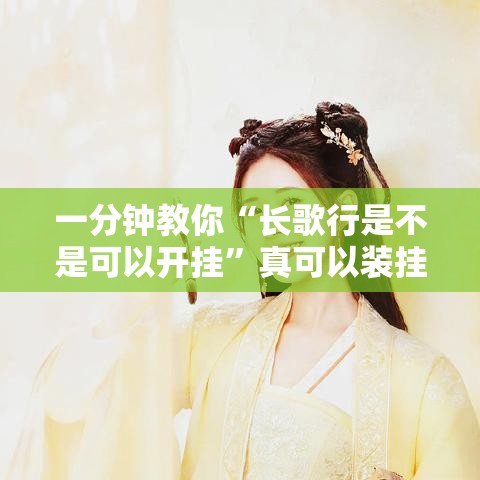一分钟教你“长歌行是不是可以开挂”真可以装挂