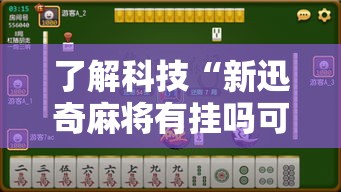 了解科技“新迅奇麻将有挂吗可以开挂的”原来确实有挂