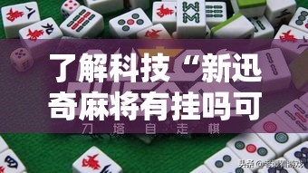 了解科技“新迅奇麻将有挂吗可以开挂的	”原来确实有挂
