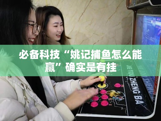 必备科技“姚记捕鱼怎么能赢”确实是有挂