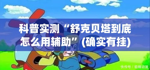 科普实测“舒克贝塔到底怎么用辅助”(确实有挂)