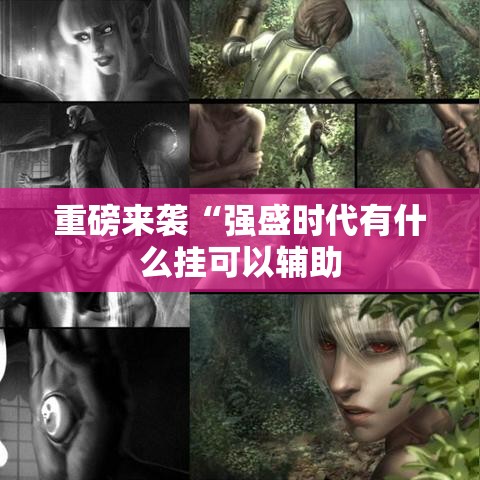 重磅来袭“强盛时代有什么挂可以辅助 重磅来袭“强盛时代有什么挂可以辅助