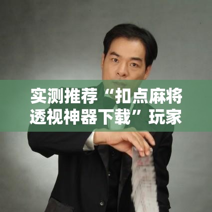 实测推荐“扣点麻将透视神器下载	”玩家必备神器