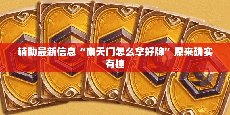 辅助最新信息“南天门怎么拿好牌”原来确实有挂