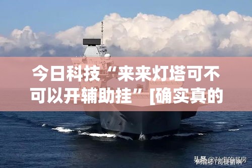 今日科技“来来灯塔可不可以开辅助挂	”[确实真的有挂]