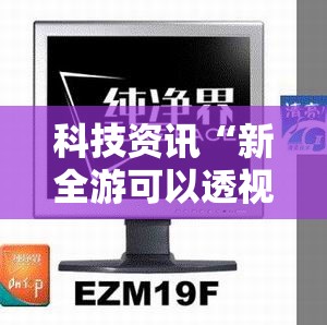 科技资讯“新全游可以透视吗”确实有挂