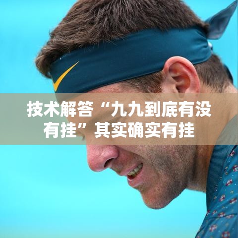 技术解答“九九到底有没有挂	”其实确实有挂