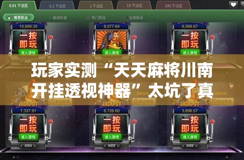 玩家实测“天天麻将川南开挂透视神器”太坑了真的有挂