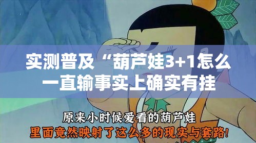 实测普及“葫芦娃3+1怎么一直输事实上确实有挂 实测普及“葫芦娃3+1怎么一直输事实上确实有挂