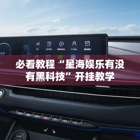必看教程“星海娱乐有没有黑科技”开挂教学