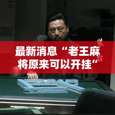 最新消息“老王麻将原来可以开挂”开挂详细方法