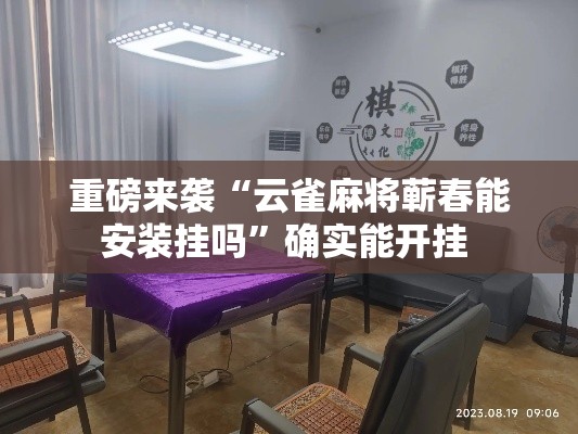 重磅来袭“云雀麻将蕲春能安装挂吗”确实能开挂 