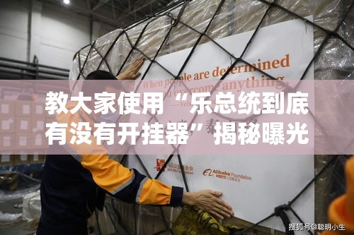 教大家使用“乐总统到底有没有开挂器”揭秘曝光猫腻