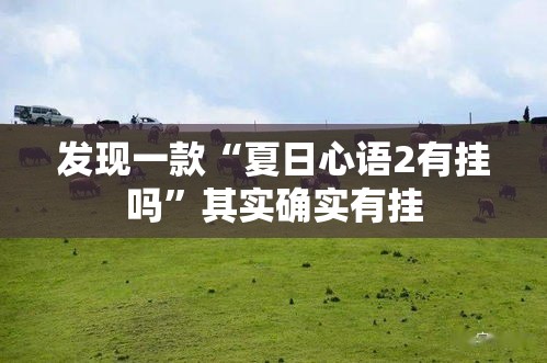 发现一款“夏日心语2有挂吗	”其实确实有挂