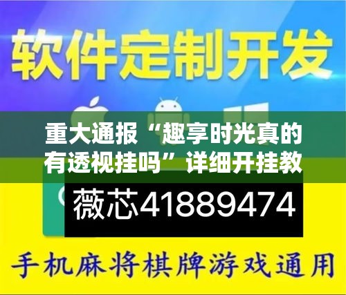 重大通报“趣享时光真的有透视挂吗	”详细开挂教程